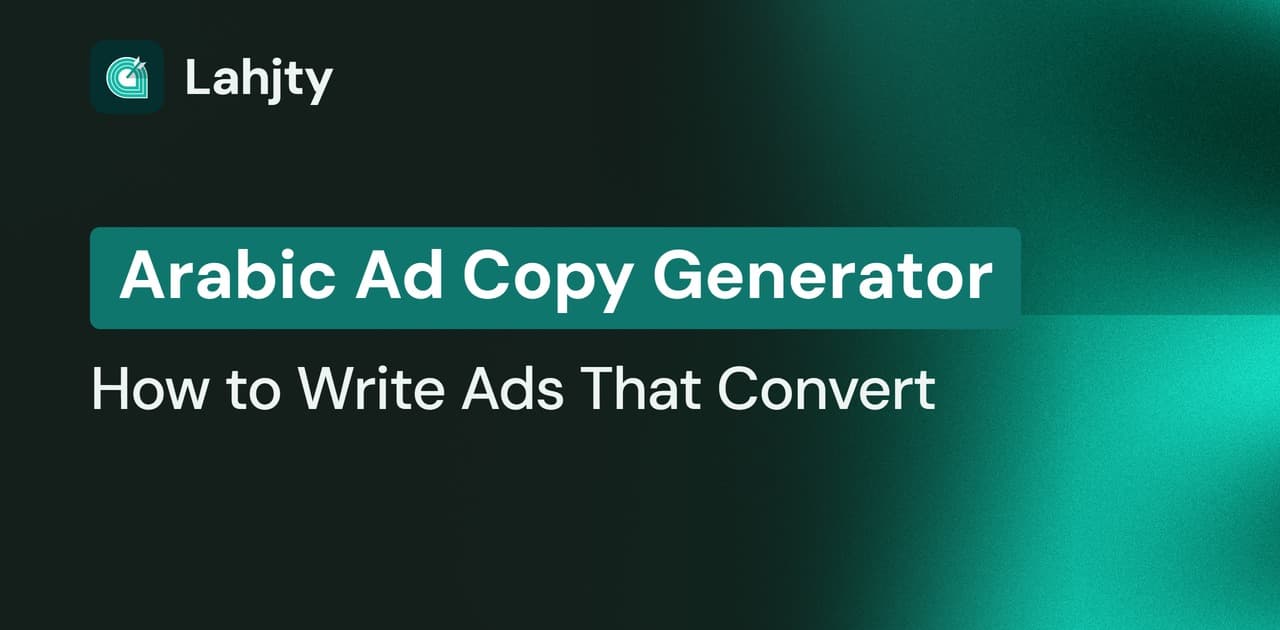 Arabic Ad Copy Generator: How to Write Ads That Actually Convert